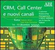 Immagine di CRM, Call Center e nuovi canali. Customer Relationship Management e fattori abilitanti per le banche italiane. Atti del Convegno ABI del 14 e 15 dicembre 2000